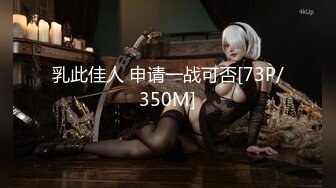 乳此佳人 申请一战可否[73P/350M]