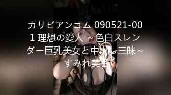 カリビアンコム 090521-001 理想の愛人 ～色白スレンダー巨乳美女と中出し三昧～ すみれ美香