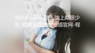 MDX-0166_潛入強上鄰居少女_偷窺惡徒放縱抽插官网-程诗诗