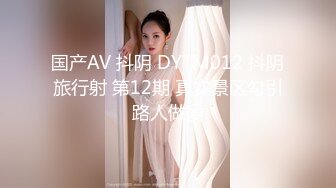 国产AV 抖阴 DYTM012 抖阴旅行射 第12期 真实景区勾引路人做爱