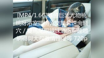 [MP4/1.6G]蜂腰巨乳尤物桃桃呀浴室調情乳交無套速肏騷穴／雙馬尾眼鏡妹酒店穿連體網襪與大叔激情性愛等 720p