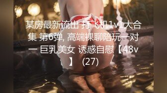 某房最新流出 打飞机1v1大合集 第6弹, 高端裸聊陪玩一对一 巨乳美女 诱惑自慰【48v】  (27)