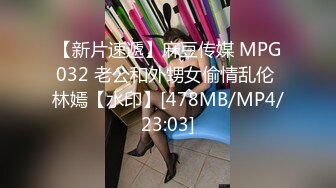 【新片速遞】麻豆传媒 MPG032 老公和外甥女偷情乱伦 林嫣【水印】[478MB/MP4/23:03]