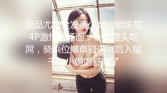 极品尤物金发美少女，姐妹花4P激情名场面，一起埋头吃屌，骑乘位爆草骚逼，后入猛干，小姐姐舒服了