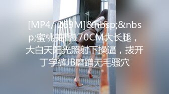 [MP4/ 269M]&nbsp;&nbsp;蜜桃美臀170CM大长腿，大白天阳光照射下操逼，拨开丁字裤JB磨蹭无毛骚穴