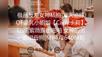 极品反差女神私拍 万人追踪OF豪乳小姐姐【Carly卡莉】订阅 紫薇露出啪啪 女神的另一面很母狗[MP4/2640MB]