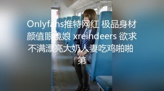 Onlyfans推特网红 极品身材颜值眼镜娘 xreindeers 欲求不满漂亮大奶人妻吃鸡啪啪 第