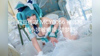 麻豆传媒 MCY0066 裸体模特小姨被爆操-楚梦舒