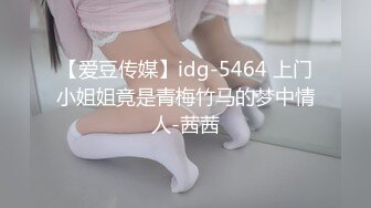 【爱豆传媒】idg-5464 上门小姐姐竟是青梅竹马的梦中情人-茜茜