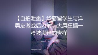 【自拍泄露】华裔留学生与洋男友激战后内射，大屌狂插一脸被满足的爽样