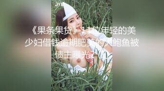 《果条果贷》11位年轻的美少妇借钱逾期肥美的大鲍鱼被债主曝光2 (1)