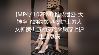 [MP4/ 1022M] 推特泄密-大神坐飞的约操 西安护士素人女神接机游西安吃火锅穿上护士服爆操