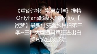 《重磅泄密✿宅男女神》推特OnlyFans超级人气小仙女【欲梦】最新付费露脸私拍第三季~三种大型道具疯狂进出白虎蜜穴白浆泛滥