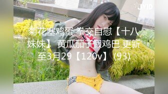 菊花塞鸡蛋 拳交自慰【十八妹妹】 黄瓜茄子假鸡巴 更新至3月29【120v】 (93)