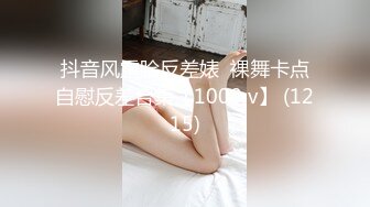 抖音风露脸反差婊  裸舞卡点自慰反差合集【1000 v】 (1215)