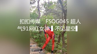 ✿扣扣传媒✿ FSOG045 超人气91网红女神 ▌不见星空▌