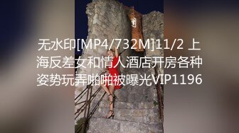 无水印[MP4/732M]11/2 上海反差女和情人酒店开房各种姿势玩弄啪啪被曝光VIP1196