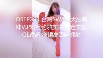 OSTP291 台灣SWAG 大眼萌妹VIP粉丝约啪实战 指定主题OL诱惑 窄裙高跟鞋颜射