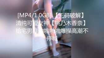 [MP4/1.0GB] 【无码破解】清纯可爱女神【桃乃木香奈】给宅男推油啪啪啪爆操高潮不停喊