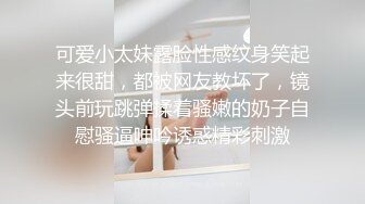 可爱小太妹露脸性感纹身笑起来很甜，都被网友教坏了，镜头前玩跳弹揉着骚嫩的奶子自慰骚逼呻吟诱惑精彩刺激