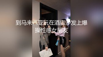 到马来西亚玩在酒店沙发上爆操性感女朋友