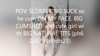 POV. SLOBBERING SUCK so he cum ON MY FACE. BIG CUMSHOT and cute girl with BIG NATURAL TITS (ph6234734d9db23)