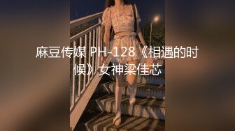 麻豆传媒 PH-128《相遇的时候》女神梁佳芯