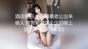 酒店偷拍 少妇瞒着老公出来偷人 猛男对着这个少妇很上进，不操白不操 (2)