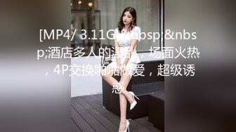 [MP4/ 3.11G]&nbsp;&nbsp;酒店多人的淫乱，场面火热，4P交换啪啪做爱，超级诱惑