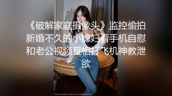 《破解家庭摄像头》监控偷拍新婚不久的小媳妇看手机自慰和老公视频互相打飞机神教泄欲