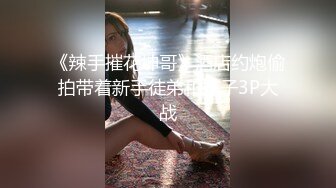 《辣手摧花坤哥》酒店约炮偷拍带着新手徒弟和妹子3P大战