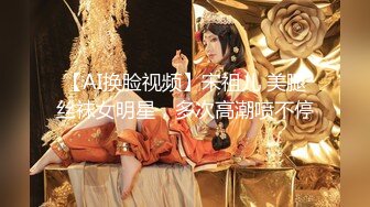 【AI换脸视频】宋祖儿 美腿丝袜女明星，多次高潮喷不停