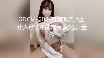 GDCM-008-劳模理疗师上.让人欲罢不能的劳模奖励-董欣