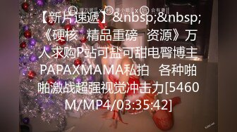 【新片速遞】&nbsp;&nbsp;《硬核✅精品重磅✅资源》万人求购P站可盐可甜电臀博主PAPAXMAMA私拍✅各种啪啪激战超强视觉冲击力[5460M/MP4/03:35:42]