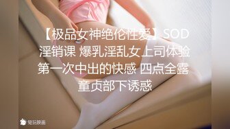 【极品女神绝伦性爱】SOD淫销课 爆乳淫乱女上司体验第一次中出的快感 四点全露 童贞部下诱惑