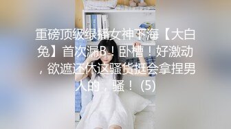 重磅顶级绿播女神下海【大白兔】首次漏B！卧槽！好激动，欲遮还休这骚货挺会拿捏男人的，骚！ (5)