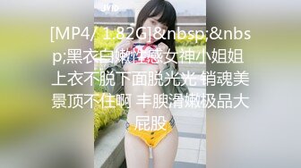 [MP4/ 1.82G]&nbsp;&nbsp;黑衣白嫩性感女神小姐姐 上衣不脱下面脱光光 销魂美景顶不住啊 丰腴滑嫩极品大屁股