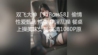 双飞大神『91Boss58』偷情性爱甄选 换妻4P淫乱操 餐桌上操美味女友 高清1080P原版