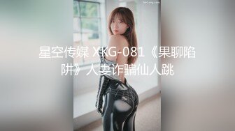 星空传媒 XKG-081《果聊陷阱》人妻诈骗仙人跳