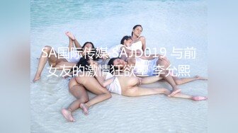 SA国际传媒 SAJD019 与前女友的激情狂欲望 李允熙