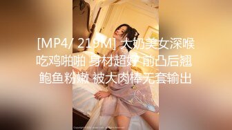 [MP4/ 219M] 大奶美女深喉吃鸡啪啪 身材超好 前凸后翘 鲍鱼粉嫩 被大肉棒无套输出