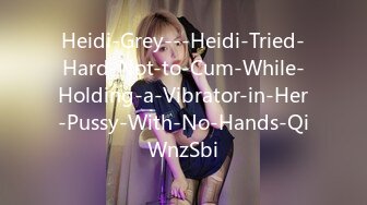 Heidi-Grey---Heidi-Tried-Hard-Not-to-Cum-While-Holding-a-Vibrator-in-Her-Pussy-With-No-Hands-QiWnzSbi