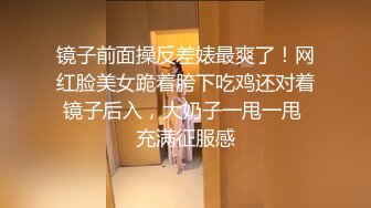 镜子前面操反差婊最爽了！网红脸美女跪着胯下吃鸡还对着镜子后入，大奶子一甩一甩 充满征服感