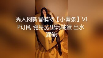 秀人网新晋模特【小薯条】VIP订阅 健身房里玩跳蛋 出水 漏鲍