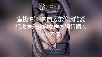 蜜桃传媒-来自房东偷窥的爱猥琐房东偷窥女房客强行插入-桃依依