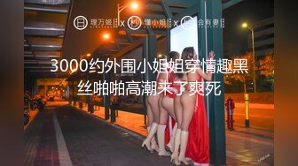 3000约外围小姐姐穿情趣黑丝啪啪高潮来了爽死