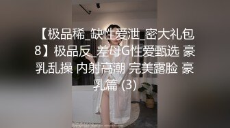 【极品稀_缺性爱泄_密大礼包8】极品反_差母G性爱甄选 豪乳乱操 内射高潮 完美露脸 豪乳篇 (3)