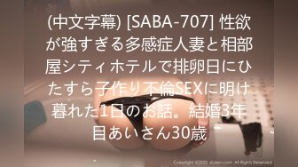 (中文字幕) [SABA-707] 性欲が強すぎる多感症人妻と相部屋シティホテルで排卵日にひたすら子作り不倫SEXに明け暮れた1日のお話。結婚3年目あいさん30歳