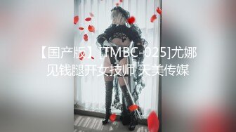 【国产版】[TMBC-025]尤娜 见钱腿开女技师 天美传媒