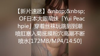 【新片速遞】&nbsp;&nbsp;✨OF日本大眼萌妹「Yui Peachpie」穿着丝袜玩跳到到潮喷肛塞入菊抚摸粉穴高潮不断喷水[172MB/MP4/14:50]